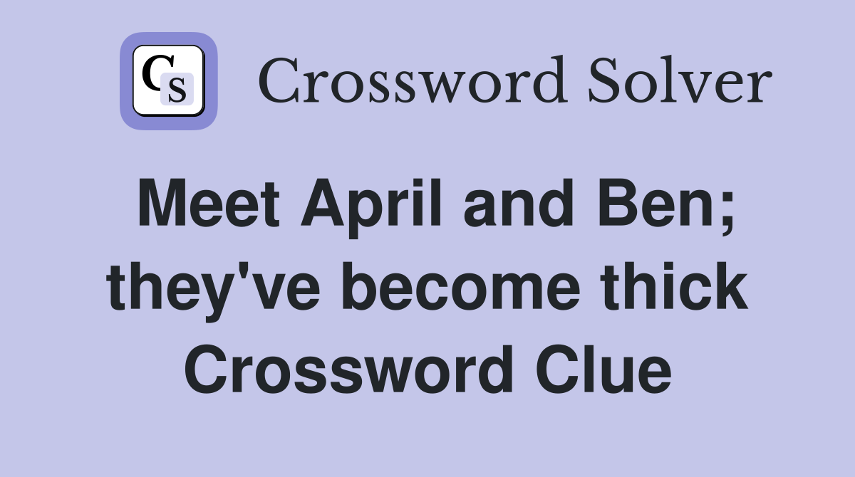 Meet April and Ben; they've become thick Crossword Clue
