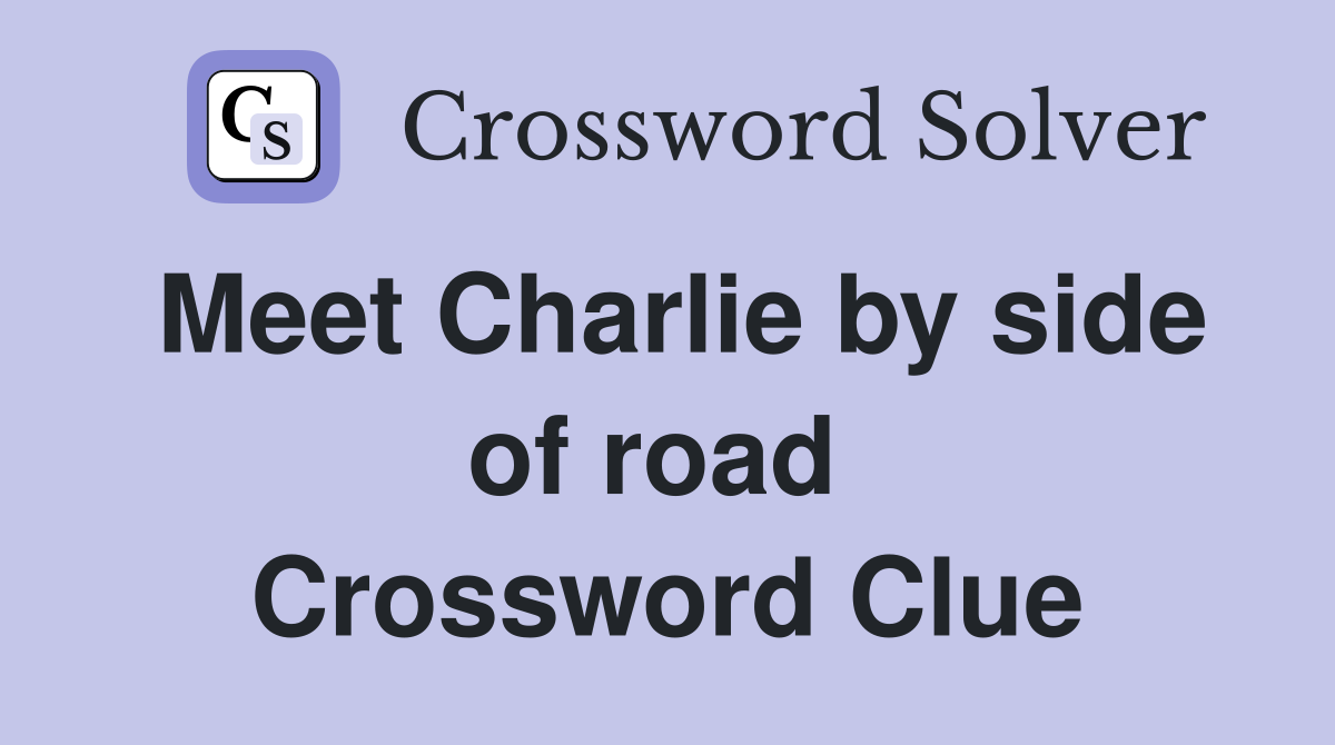 Meet Charlie by side of road  Crossword Clue