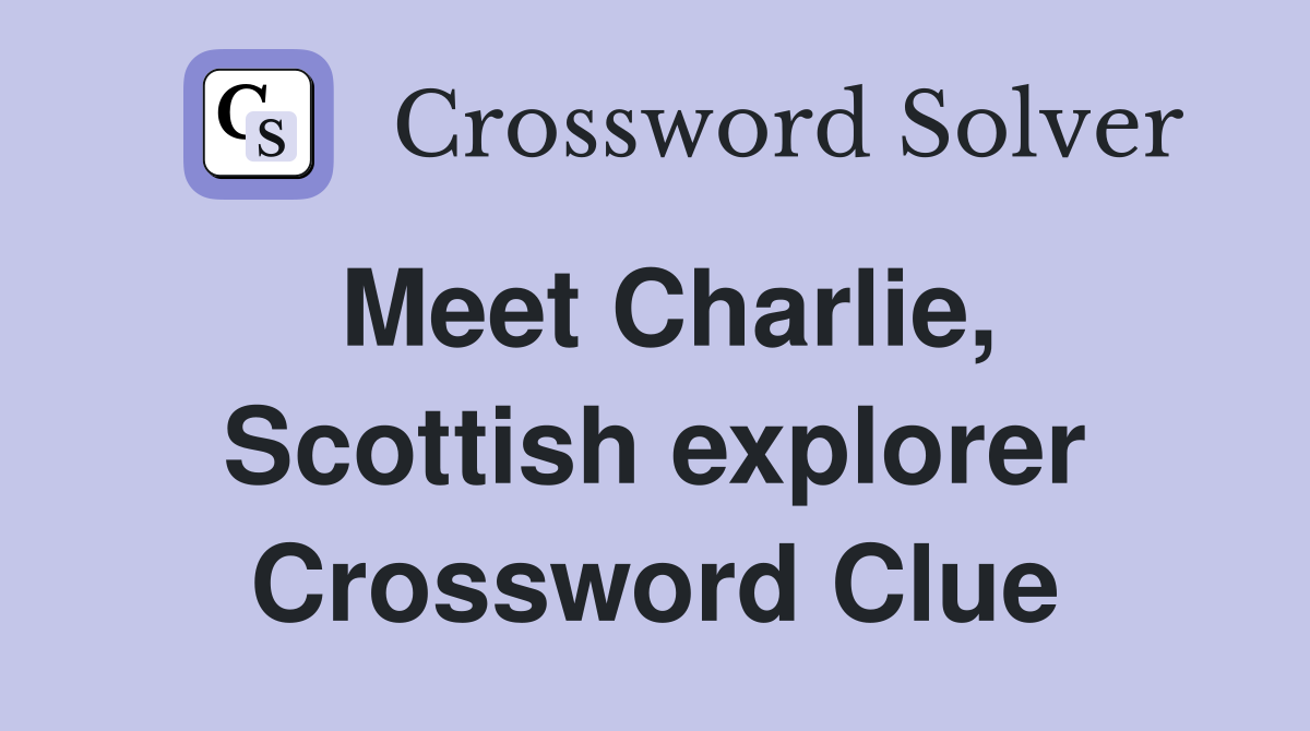 Meet Charlie, Scottish explorer Crossword Clue