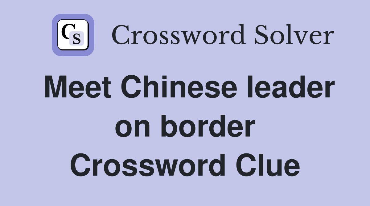 Meet Chinese leader on border Crossword Clue