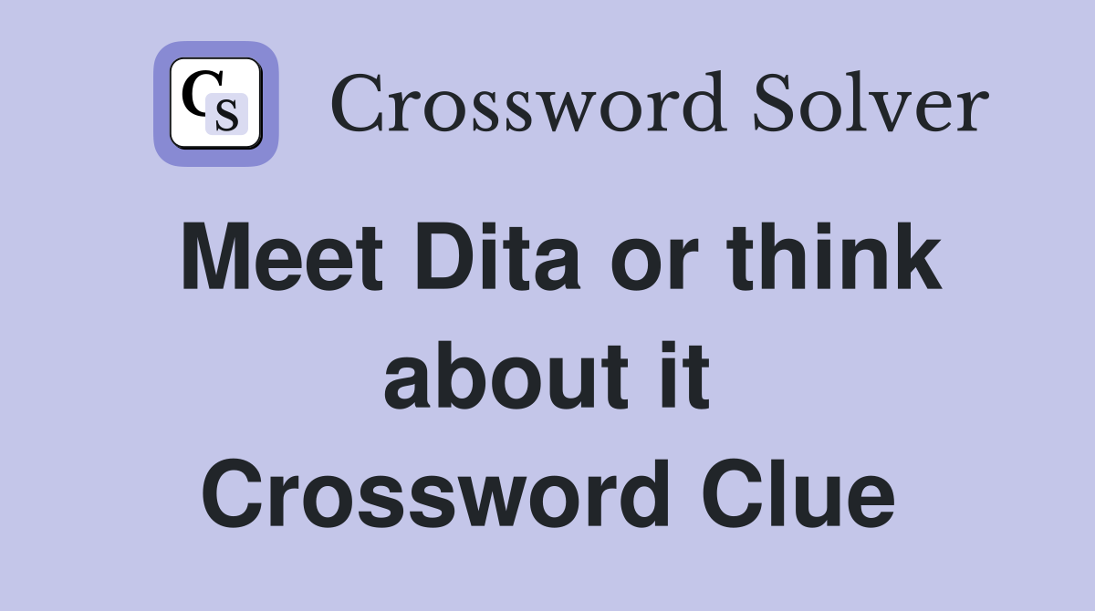 Meet Dita or think about it Crossword Clue