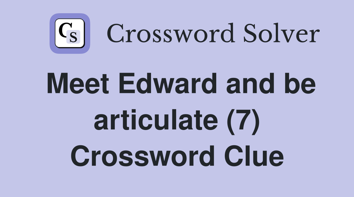 Meet Edward and be articulate (7) Crossword Clue