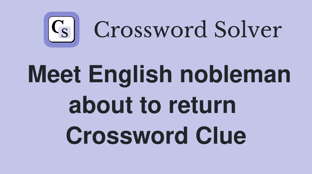 Meet English nobleman about to return  Crossword Clue