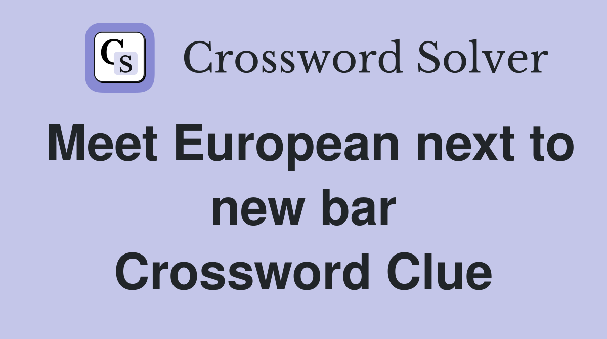 Meet European next to new bar Crossword Clue