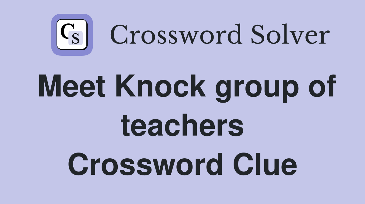 Meet Knock group of teachers Crossword Clue
