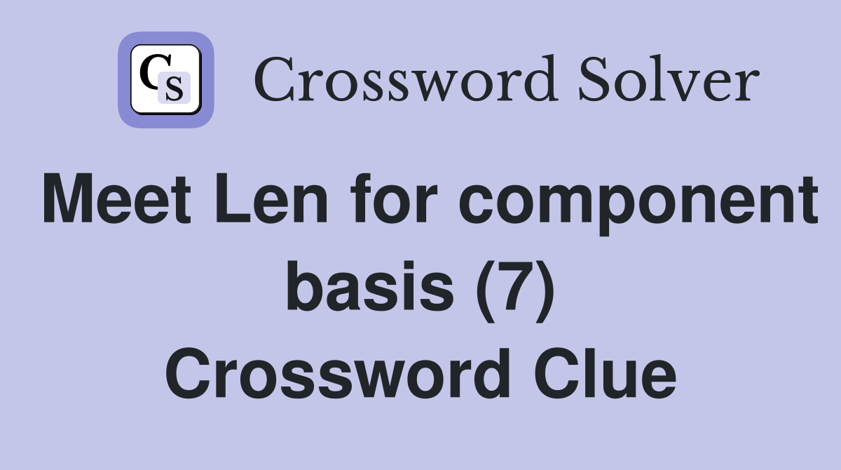 Meet Len for component basis (7) Crossword Clue