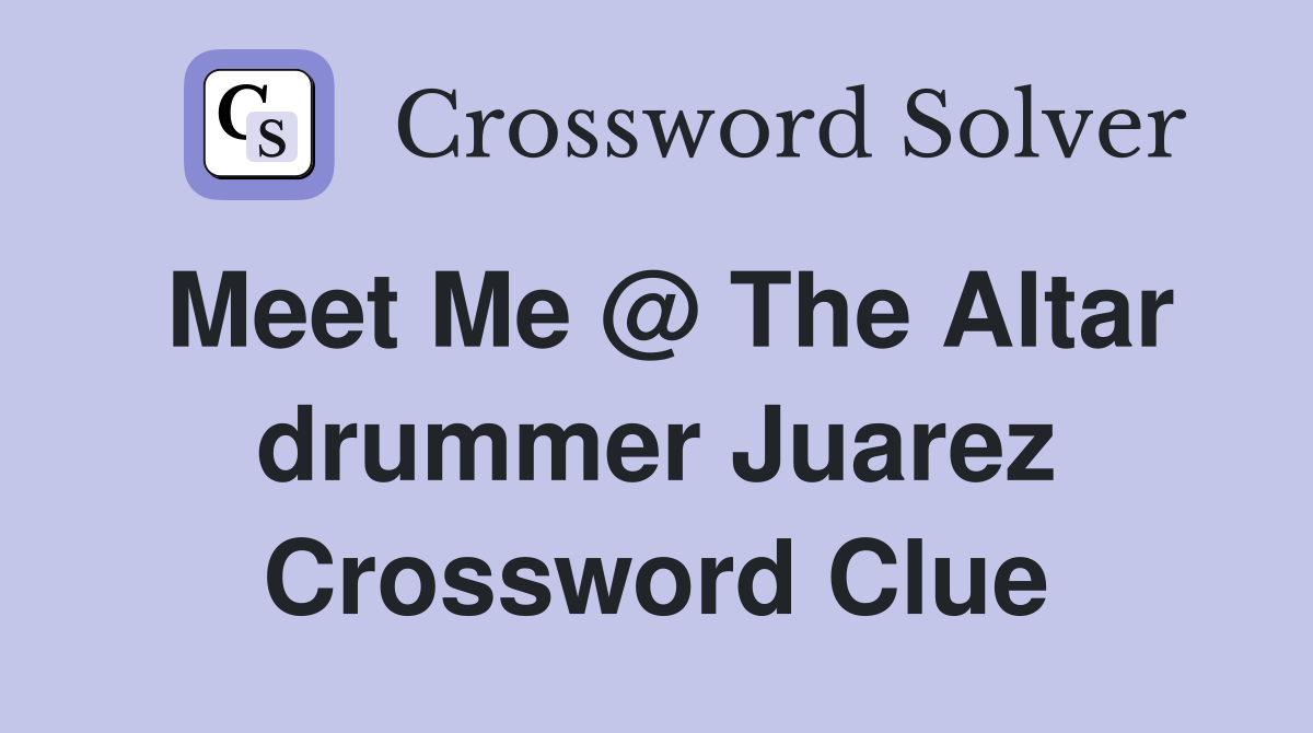 Meet Me @ The Altar drummer Juarez Crossword Clue
