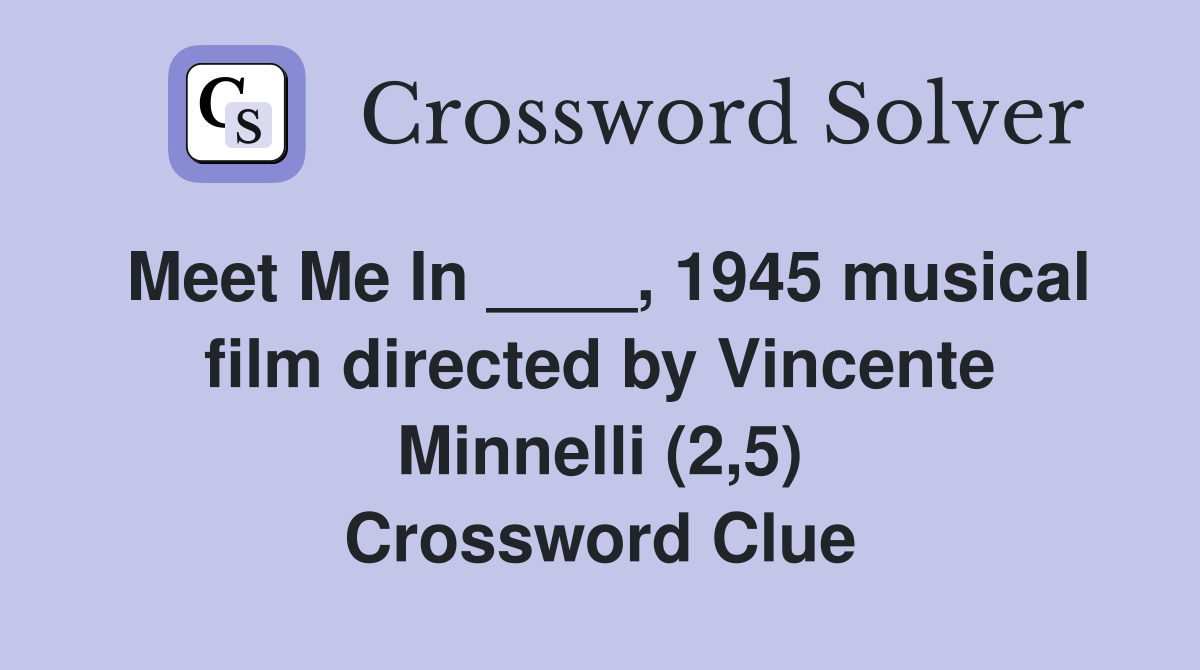 Meet Me In ____, 1945 musical film directed by Vincente Minnelli (2,5) Crossword Clue