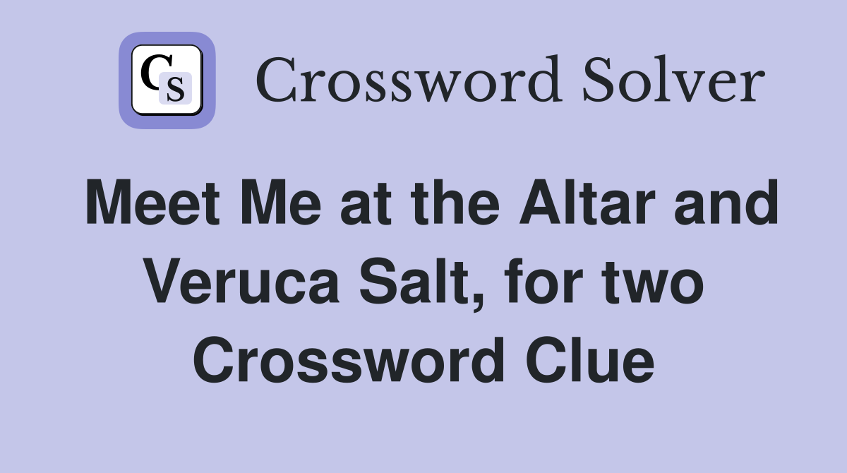 Meet Me at the Altar and Veruca Salt, for two Crossword Clue