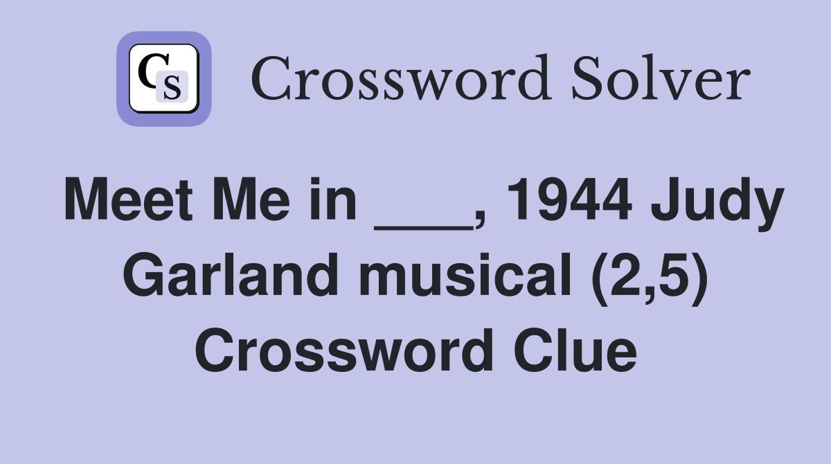 Meet Me in ___, 1944 Judy Garland musical (2,5) Crossword Clue