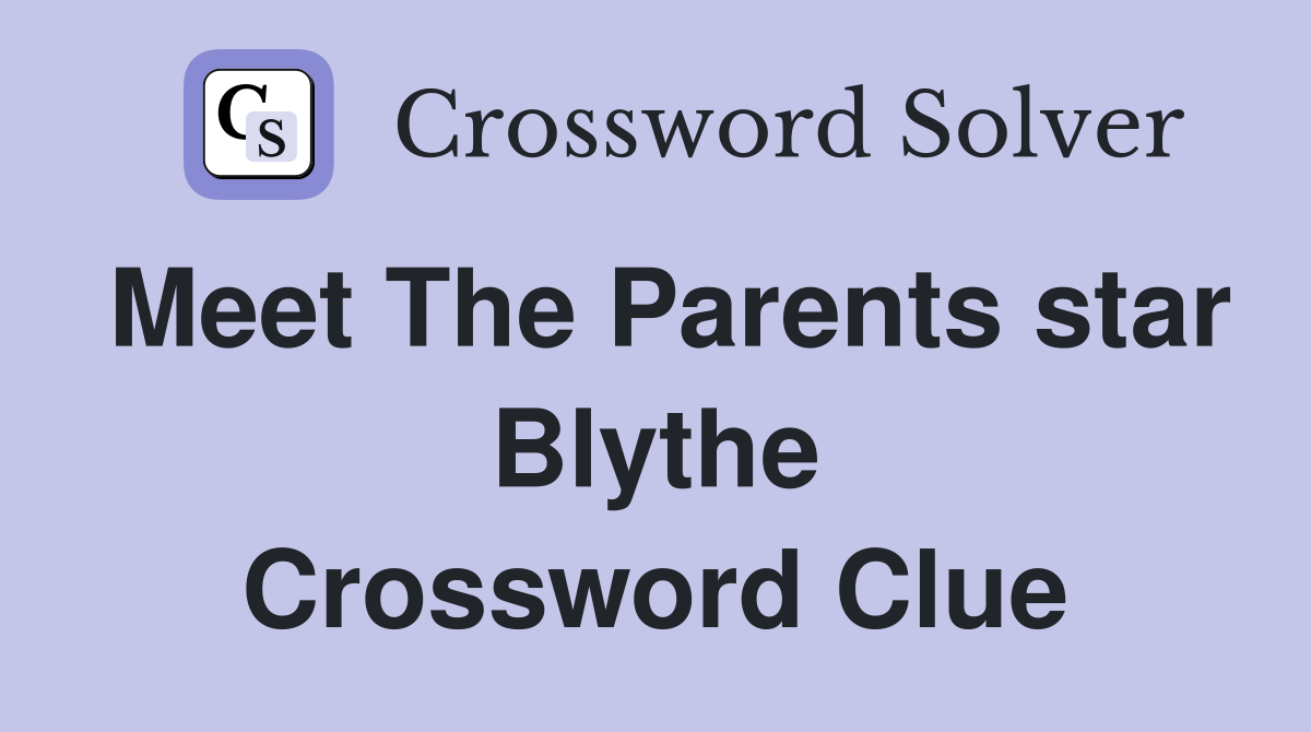 Meet The Parents star Blythe Crossword Clue