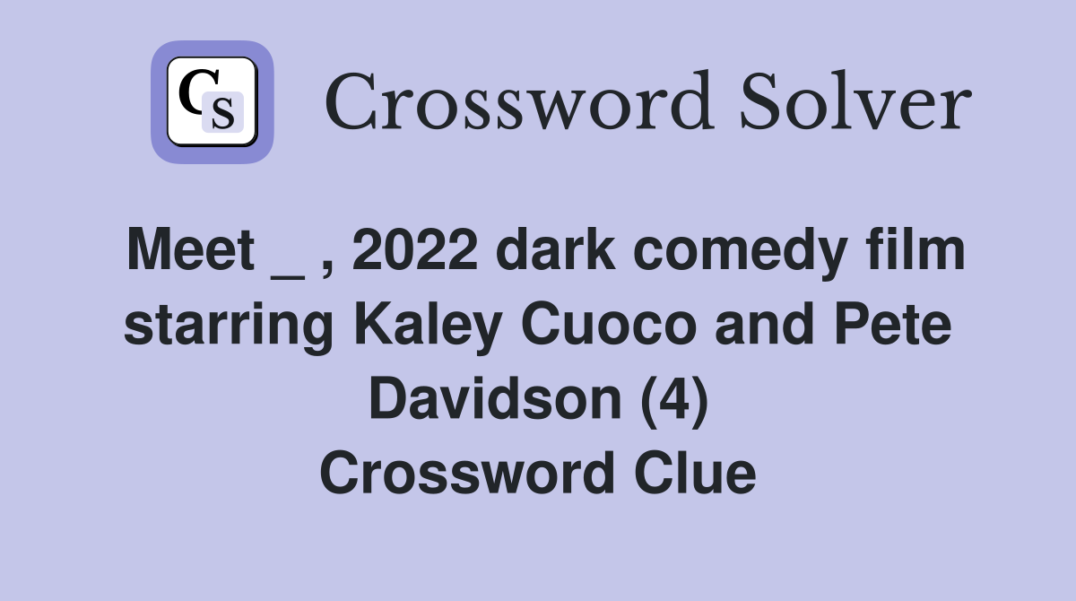 Meet _ , 2022 dark comedy film starring Kaley Cuoco and Pete Davidson (4) Crossword Clue