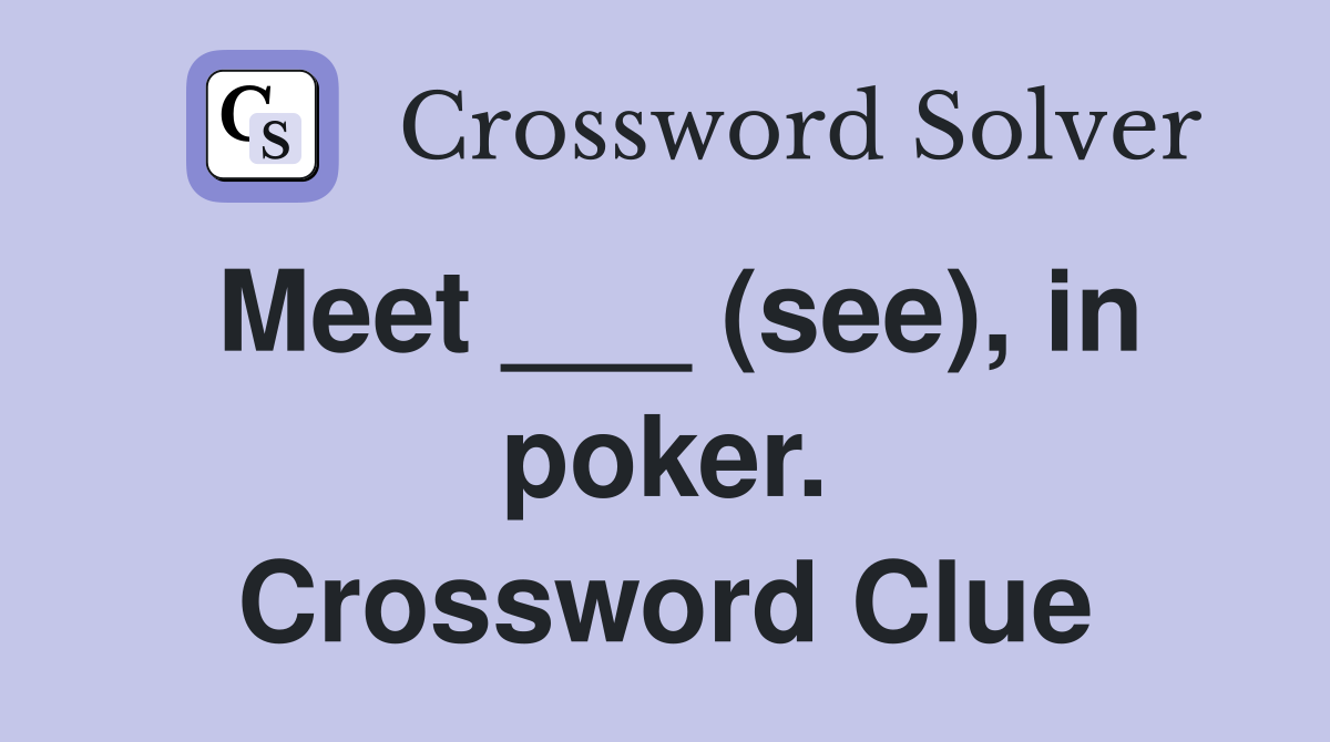 Meet ___ (see), in poker. Crossword Clue