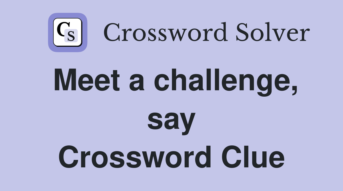 Meet a challenge, say Crossword Clue