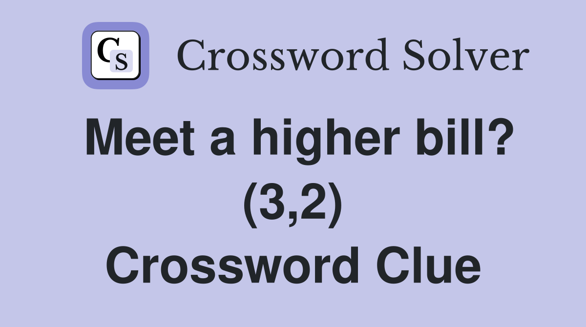 Meet a higher bill? (3,2) Crossword Clue