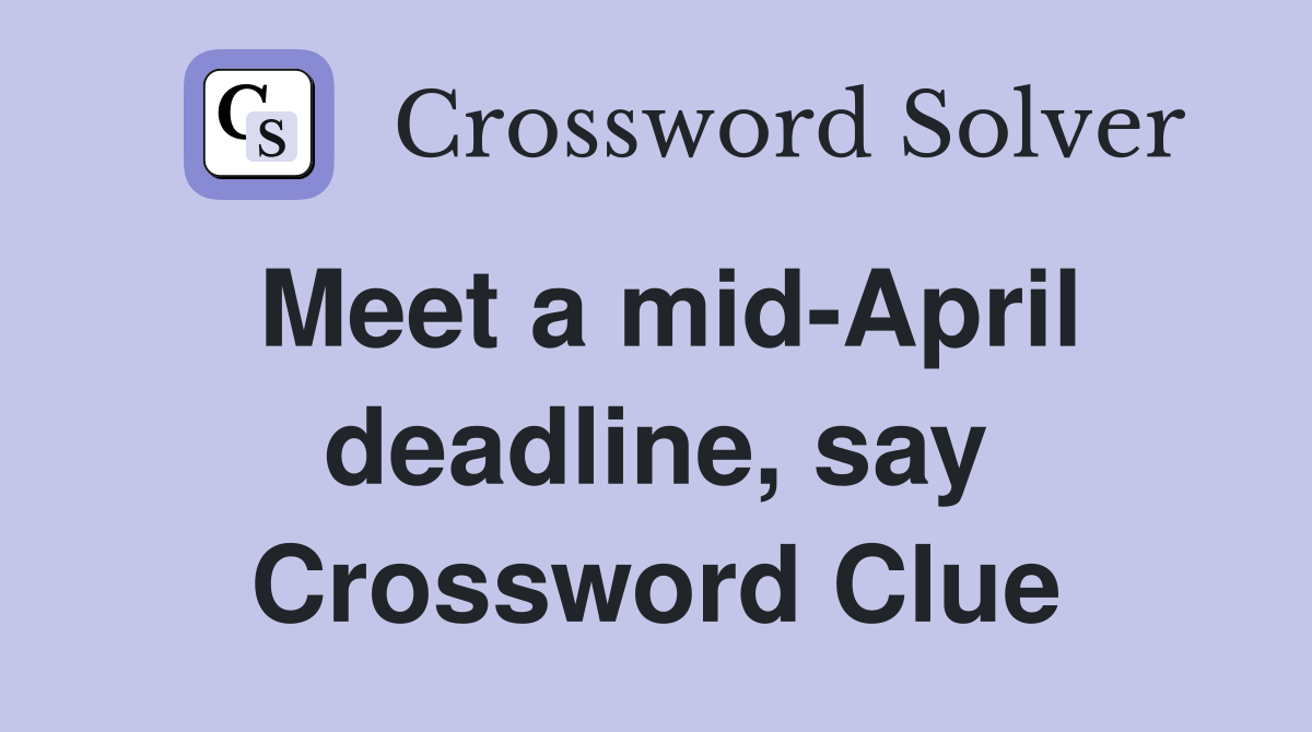 Meet a mid-April deadline, say Crossword Clue