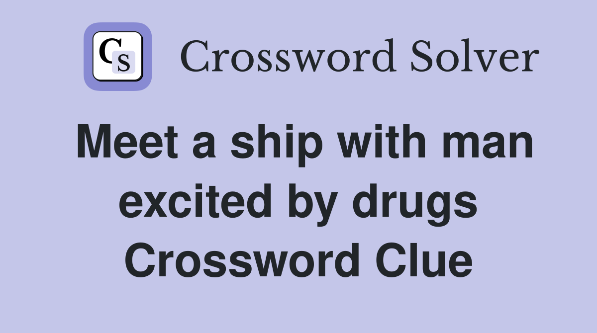 Meet a ship with man excited by drugs Crossword Clue