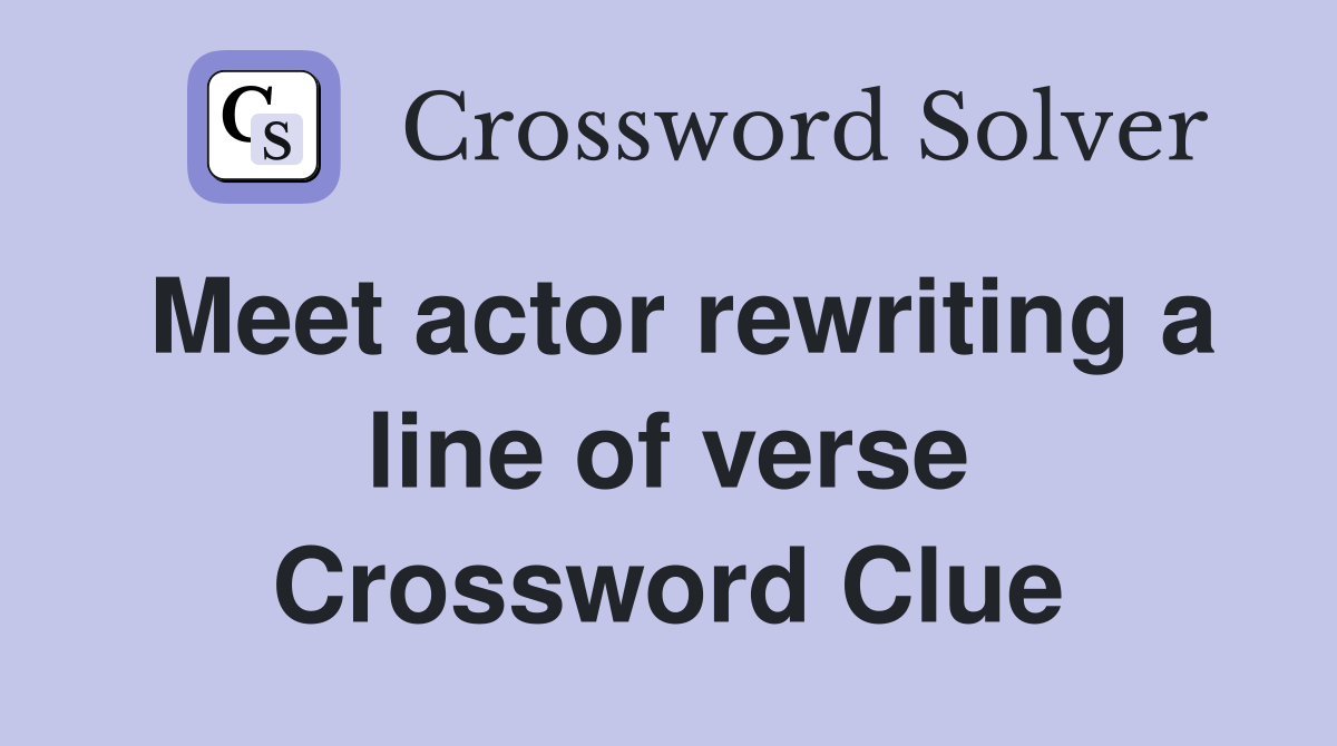Meet actor rewriting a line of verse Crossword Clue