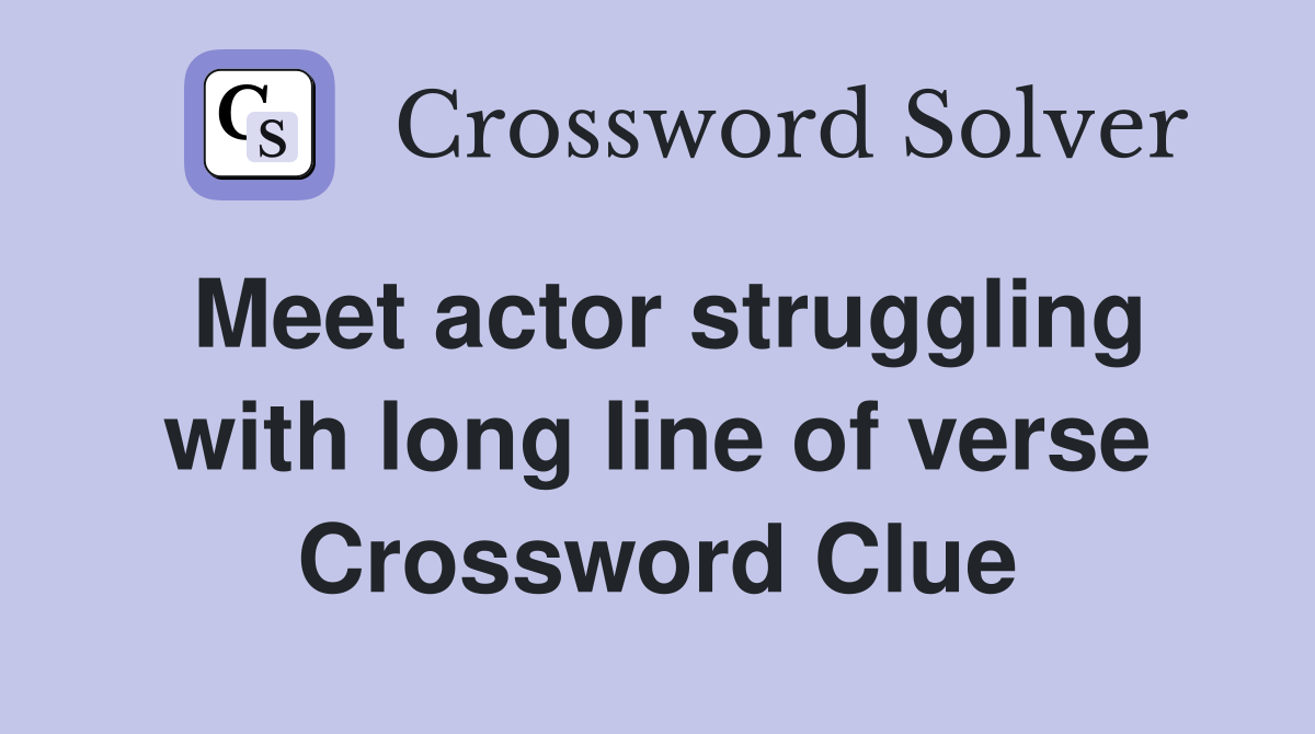 Meet actor struggling with long line of verse Crossword Clue