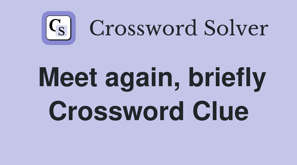 Meet again, briefly Crossword Clue