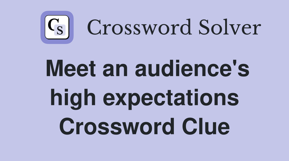 Meet an audience's high expectations Crossword Clue