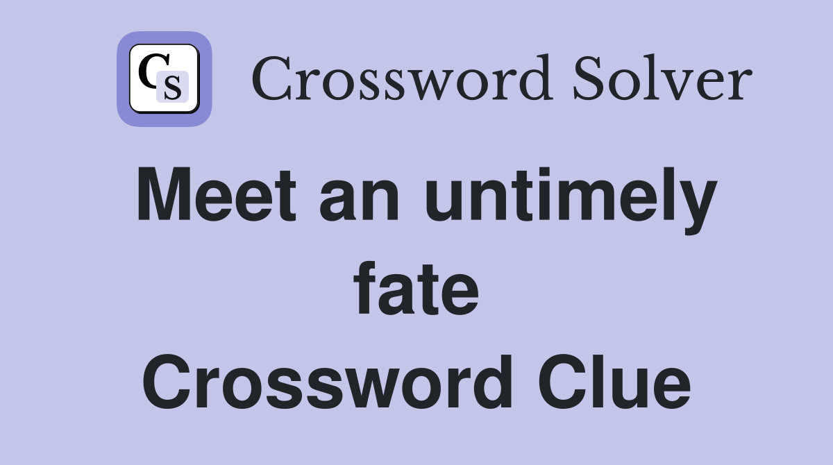 Meet an untimely fate Crossword Clue