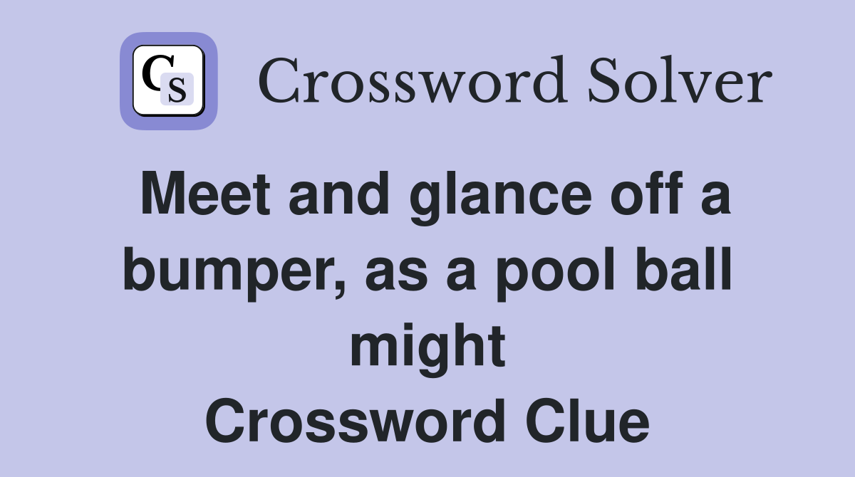 Meet and glance off a bumper, as a pool ball might Crossword Clue