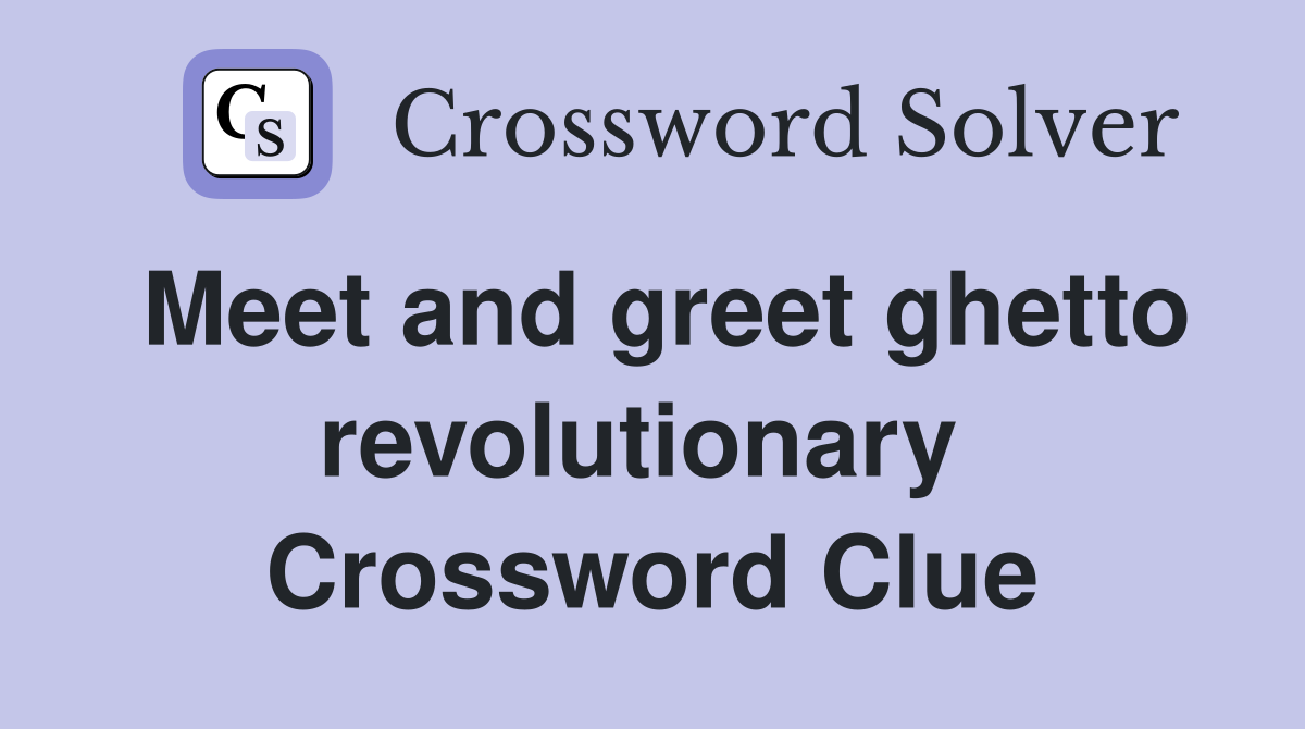 Meet and greet ghetto revolutionary  Crossword Clue