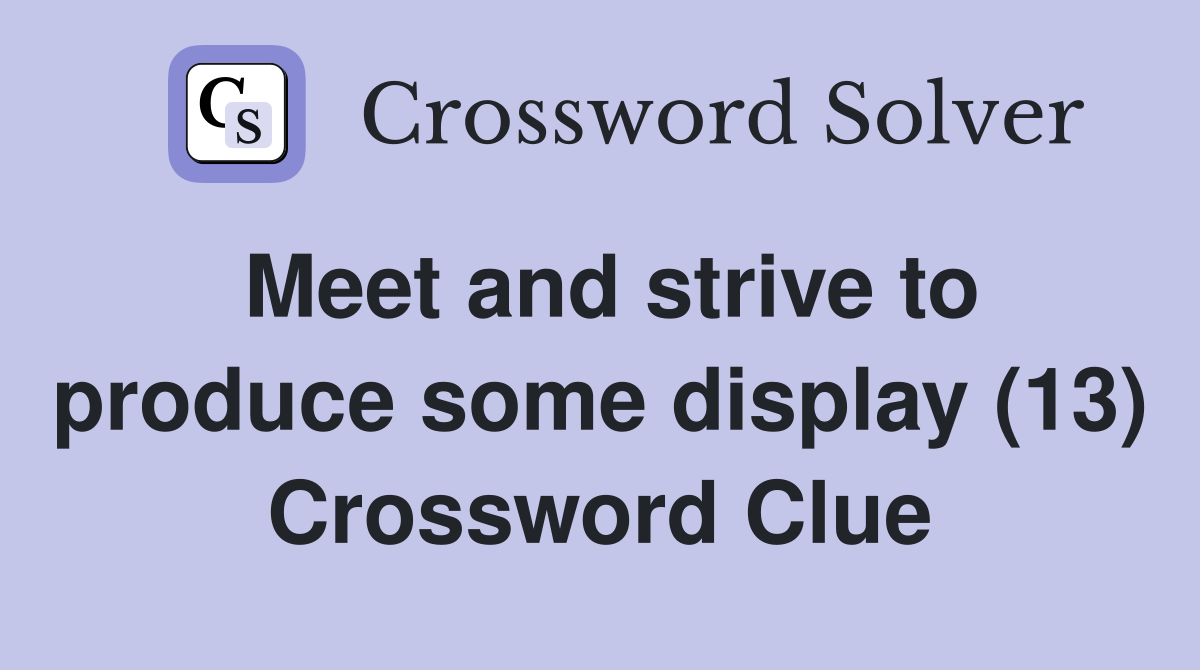 Meet and strive to produce some display (13) Crossword Clue