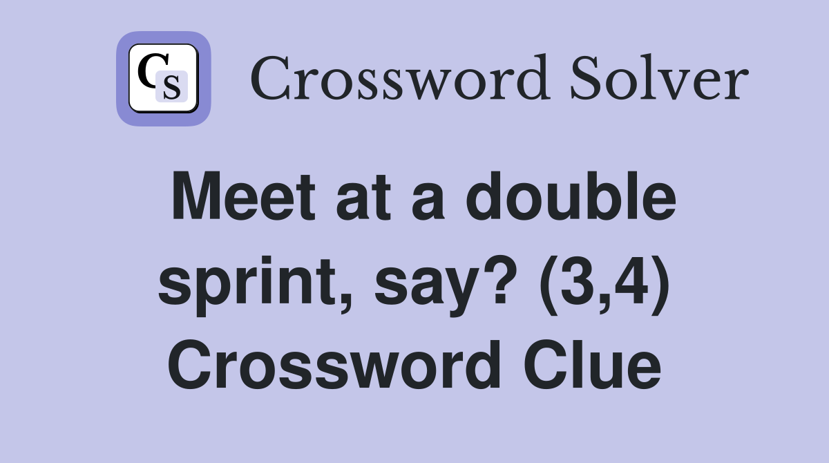 Meet at a double sprint, say? (3,4) Crossword Clue