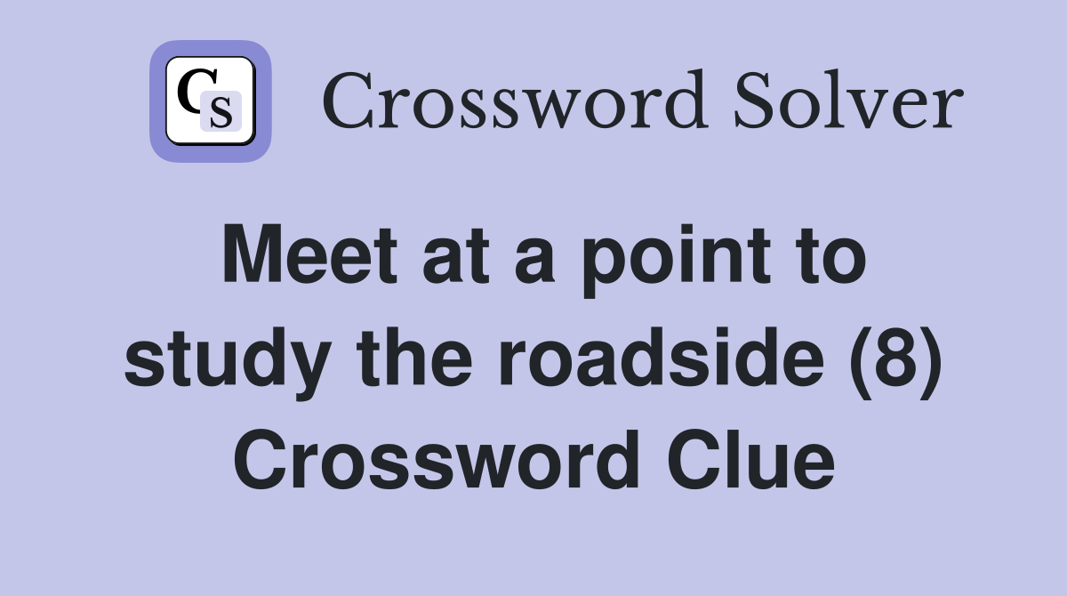Meet at a point to study the roadside (8) Crossword Clue