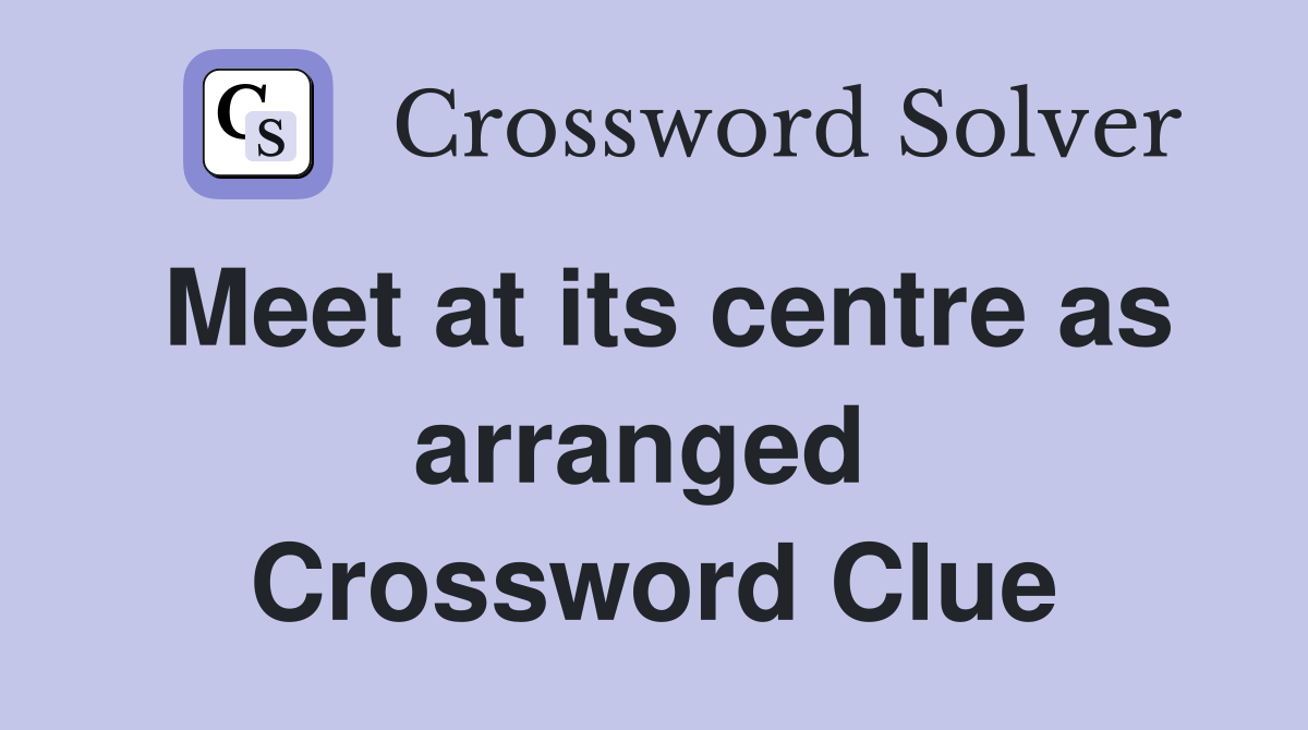 Meet at its centre as arranged  Crossword Clue