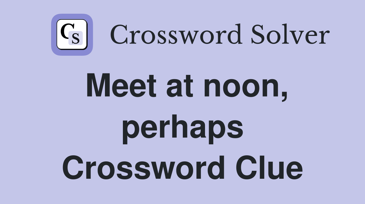 Meet at noon, perhaps Crossword Clue