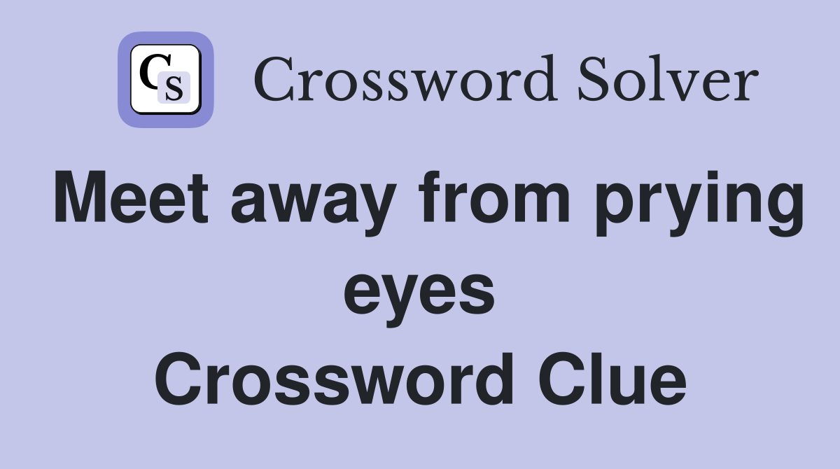 Meet away from prying eyes Crossword Clue