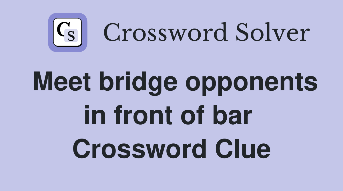 Meet bridge opponents in front of bar  Crossword Clue