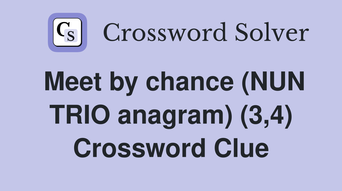 Meet by chance (NUN TRIO anagram) (3,4) Crossword Clue