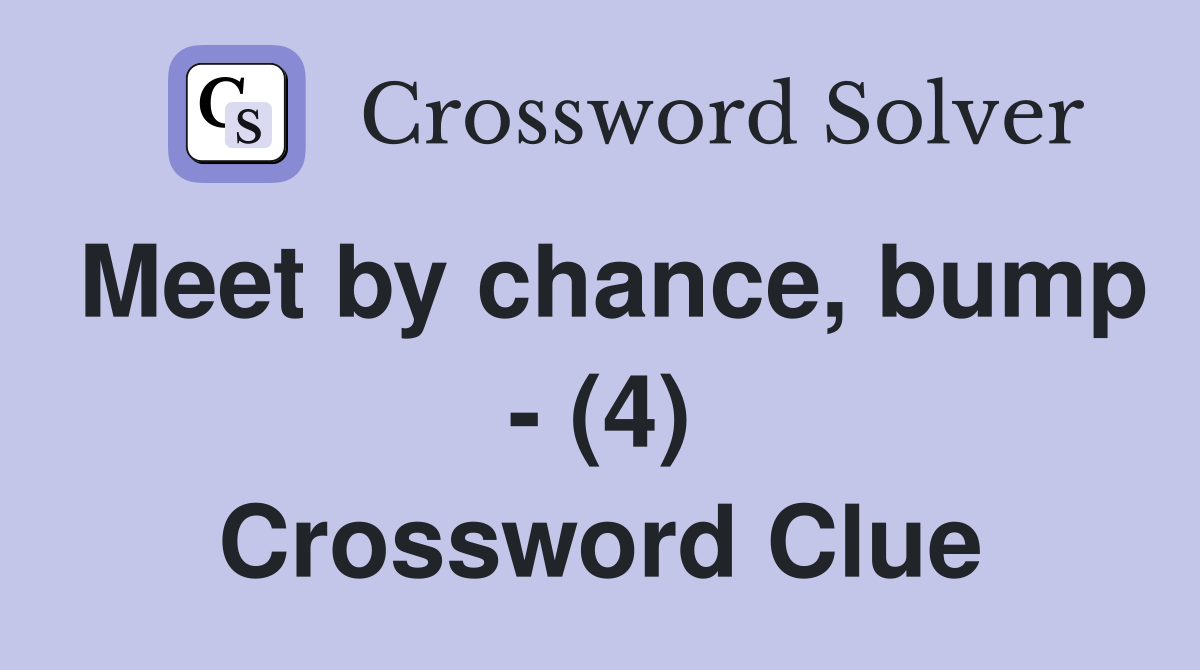 Meet by chance, bump - (4) Crossword Clue