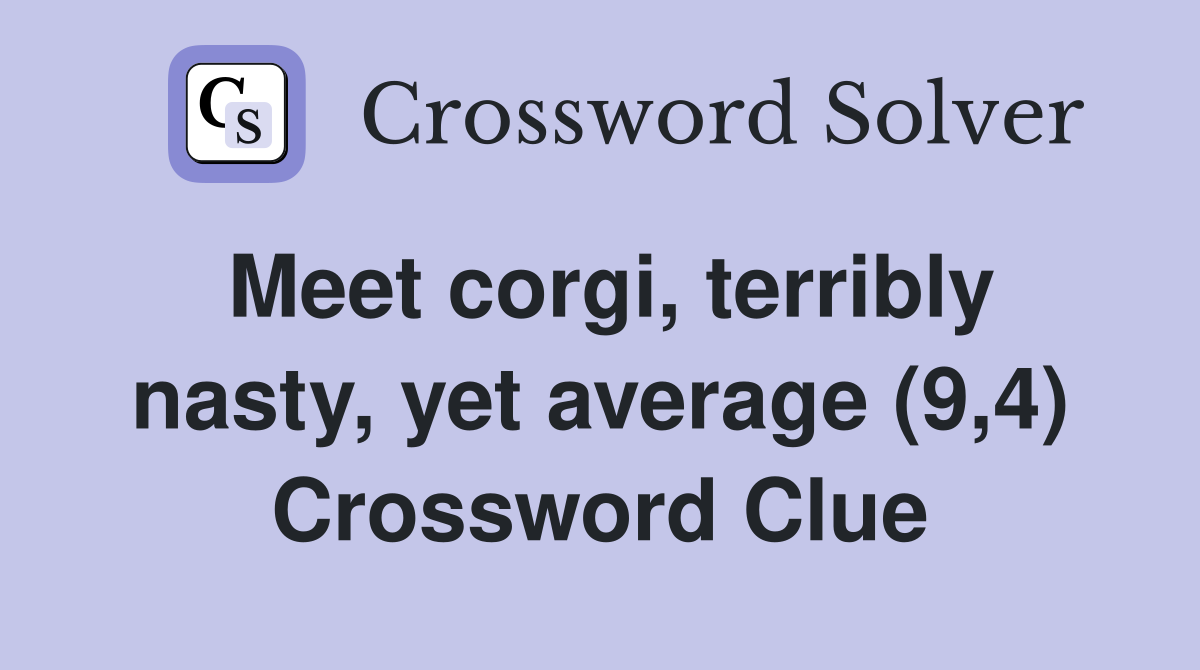 Meet corgi, terribly nasty, yet average (9,4) Crossword Clue