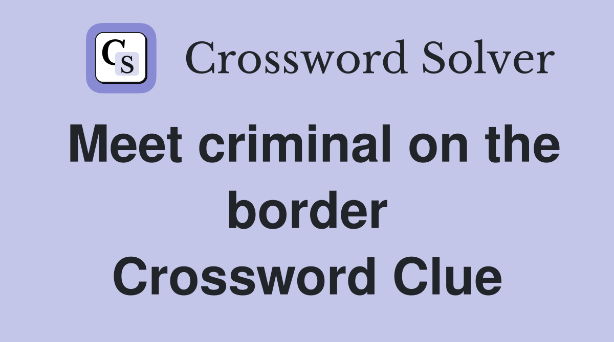 Meet criminal on the border Crossword Clue