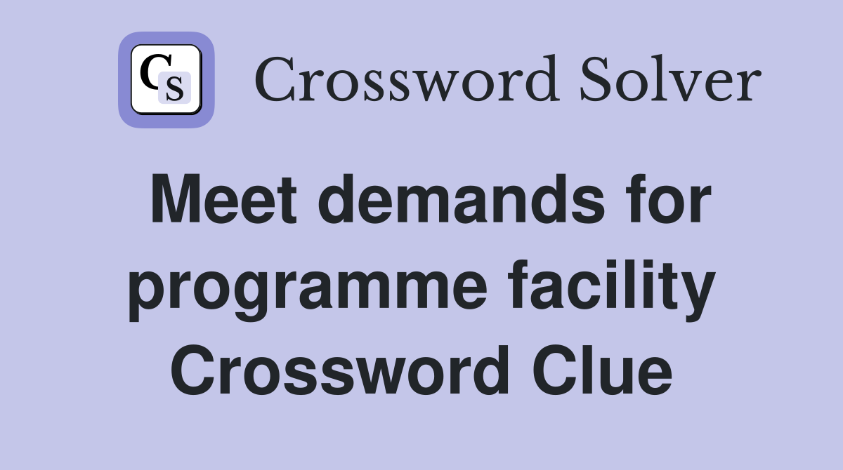 Meet demands for programme facility Crossword Clue