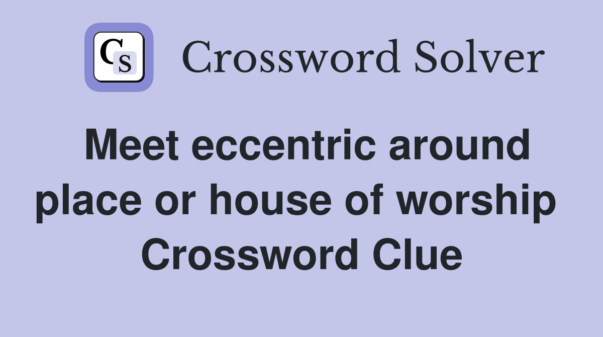 Meet eccentric around place or house of worship  Crossword Clue