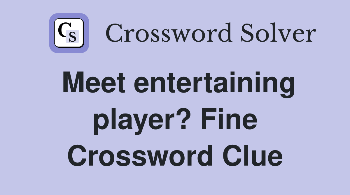 Meet entertaining player? Fine Crossword Clue