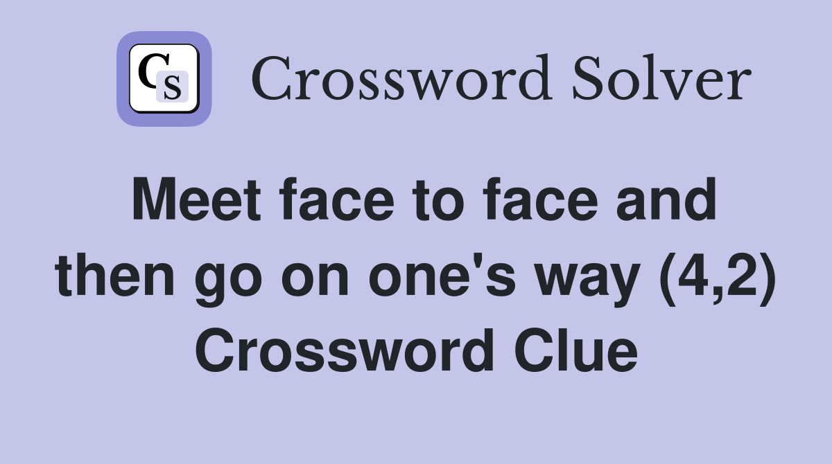 Meet face to face and then go on one's way (4,2) Crossword Clue