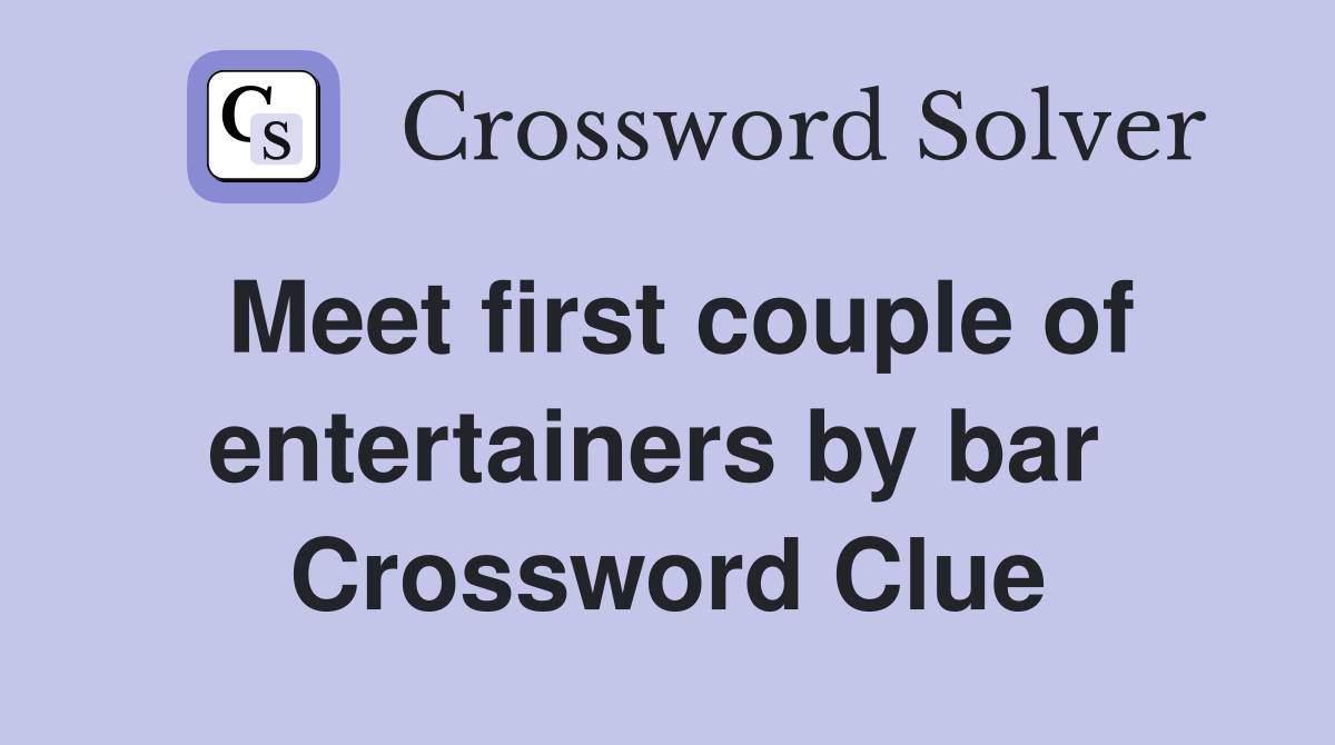 Meet first couple of entertainers by bar  Crossword Clue