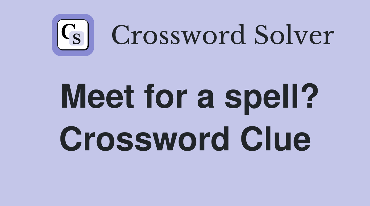 Meet for a spell? Crossword Clue