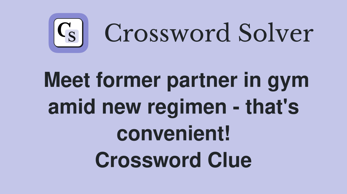 Meet former partner in gym amid new regimen - that's convenient! Crossword Clue