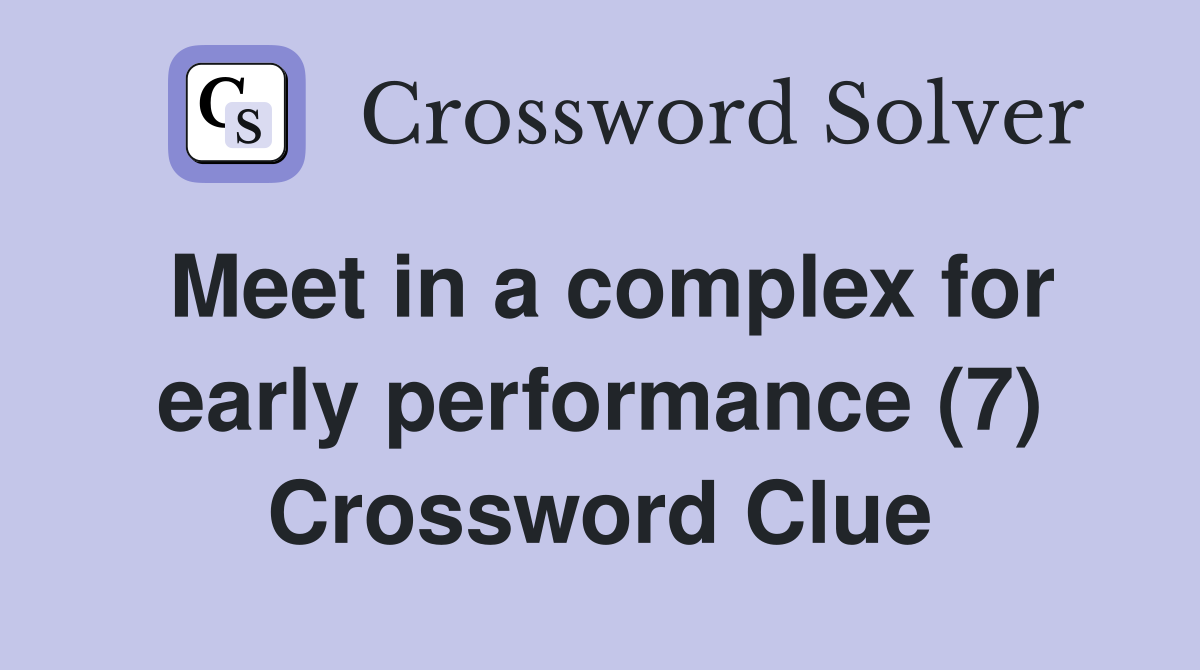 Meet in a complex for early performance (7) Crossword Clue