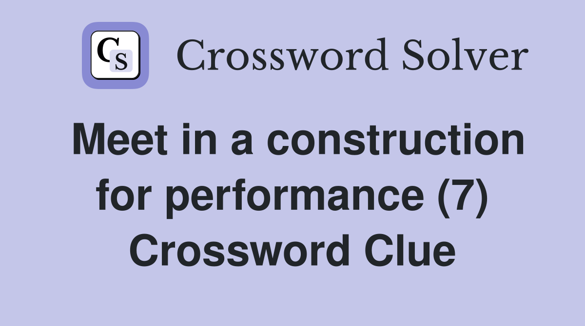Meet in a construction for performance (7) Crossword Clue