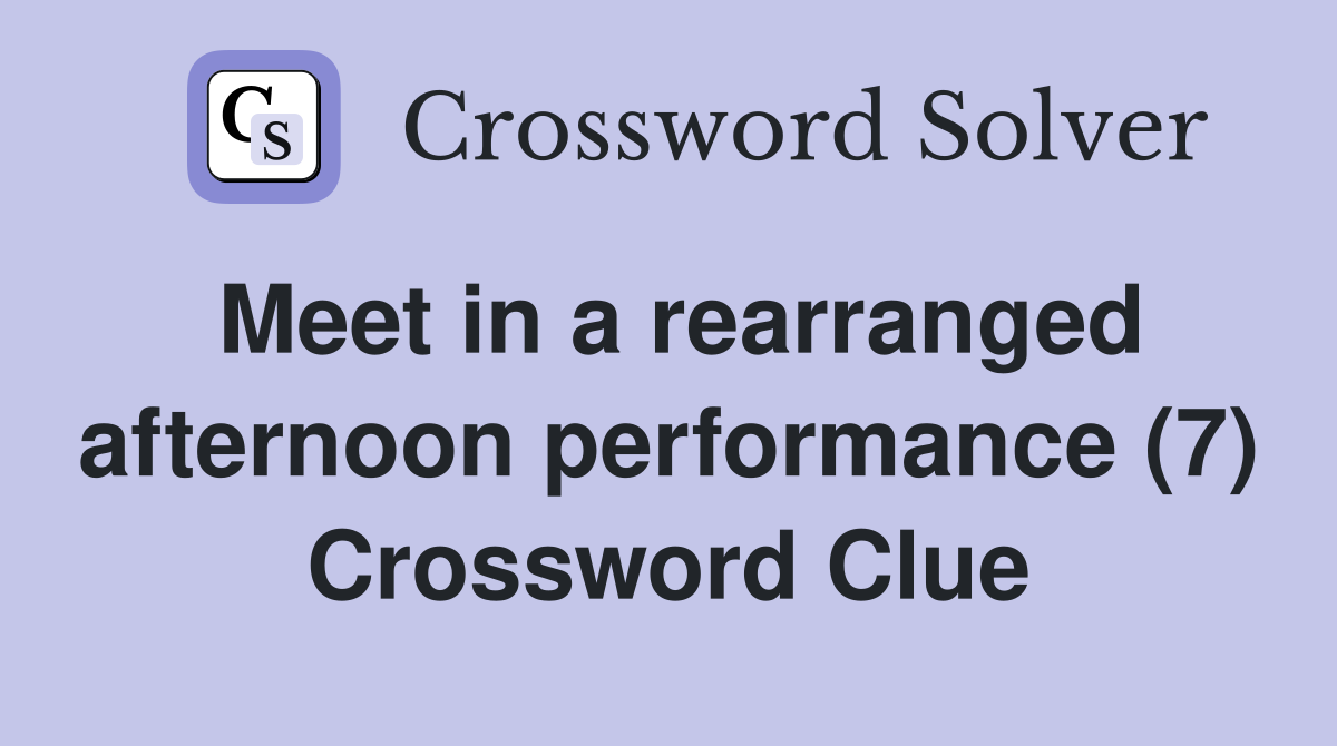 Meet in a rearranged afternoon performance (7) Crossword Clue