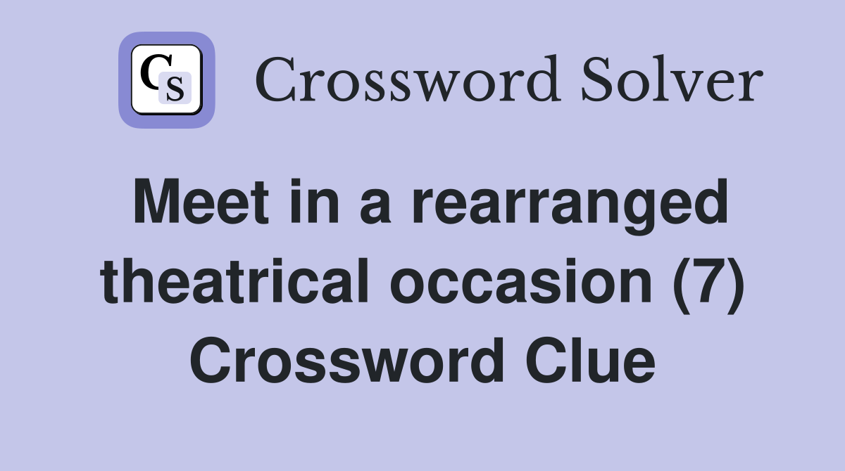 Meet in a rearranged theatrical occasion (7) Crossword Clue
